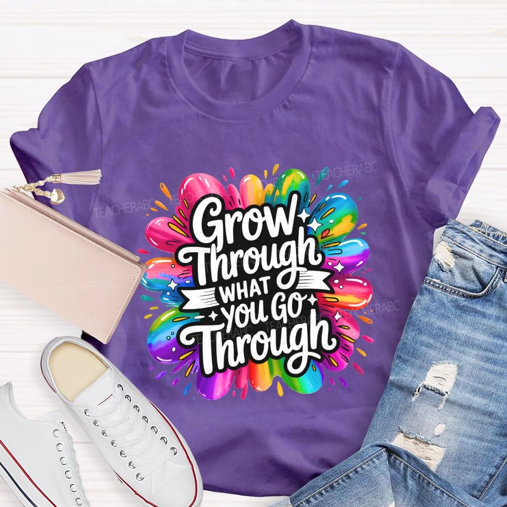 Grow Through What You Go Through Teacher T-shirt
