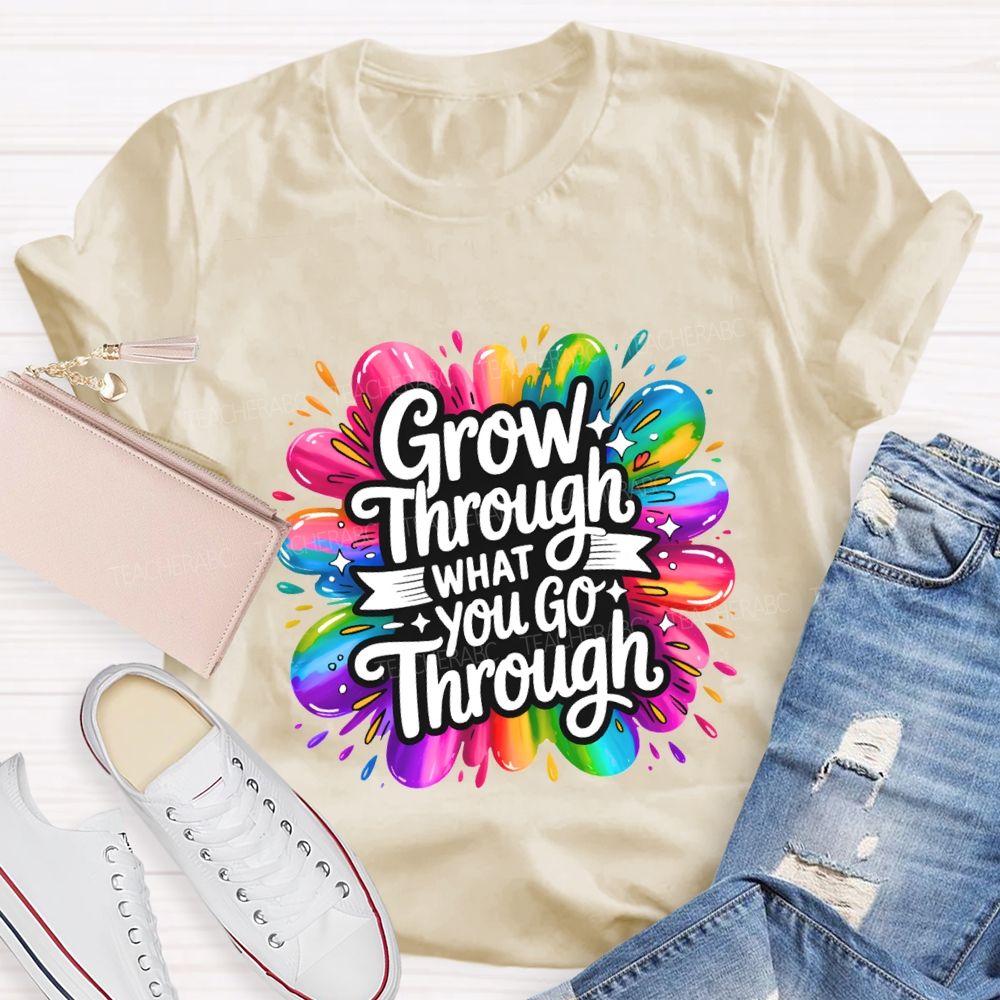 Grow Through What You Go Through Teacher T-shirt