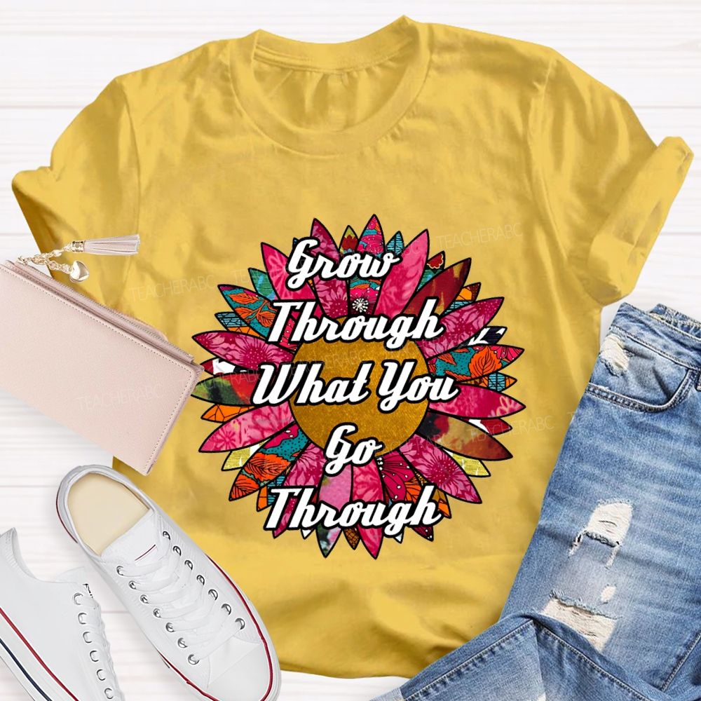 Grow Through What You Go Through Ten Thousand Flowers In Full Bloom Teacher T-shirt