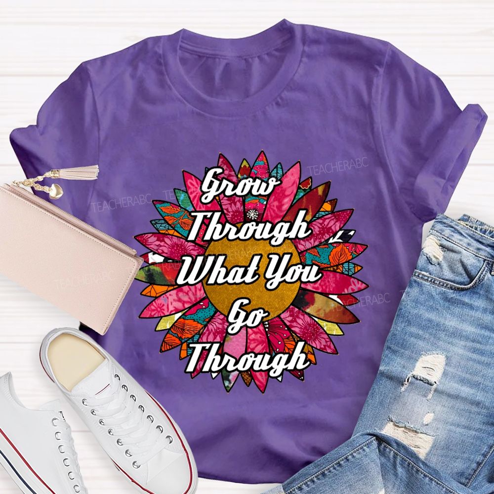 Grow Through What You Go Through Ten Thousand Flowers In Full Bloom Teacher T-shirt
