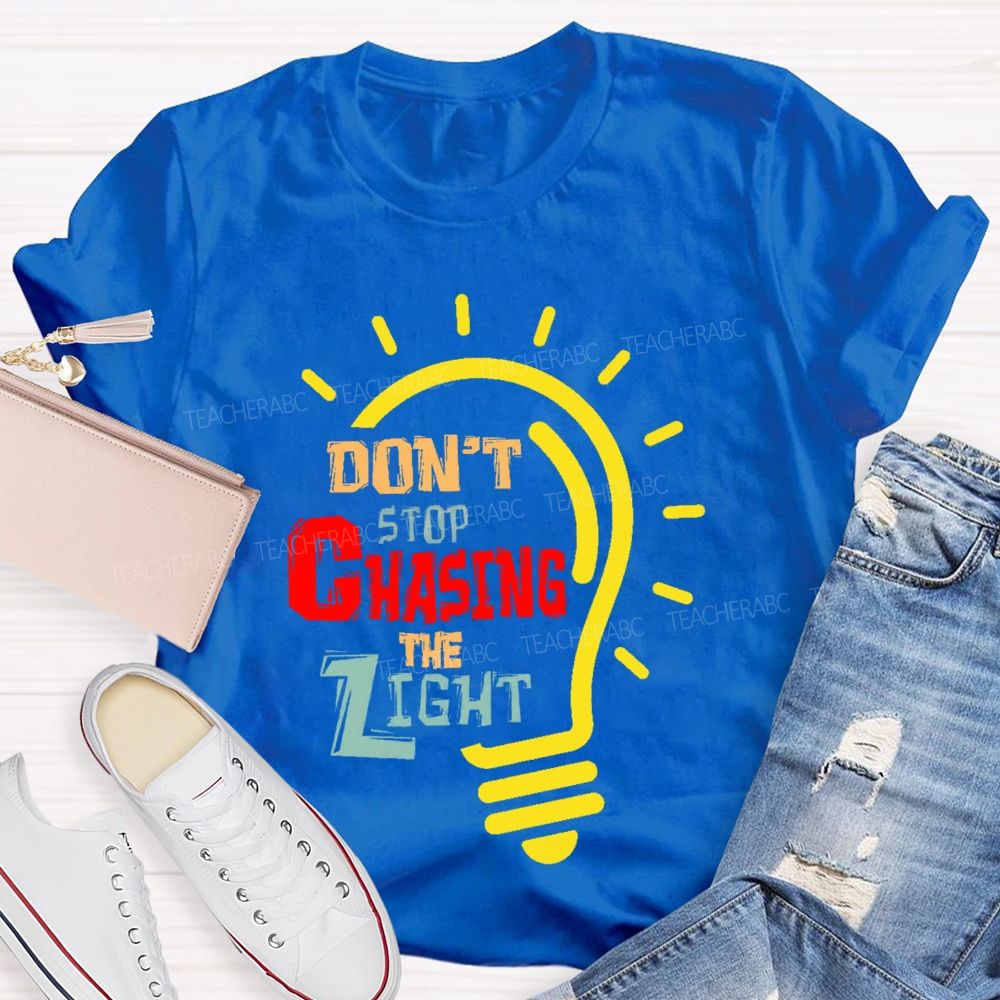 Don't Stop Chasing The Light Teacher T-shirt
