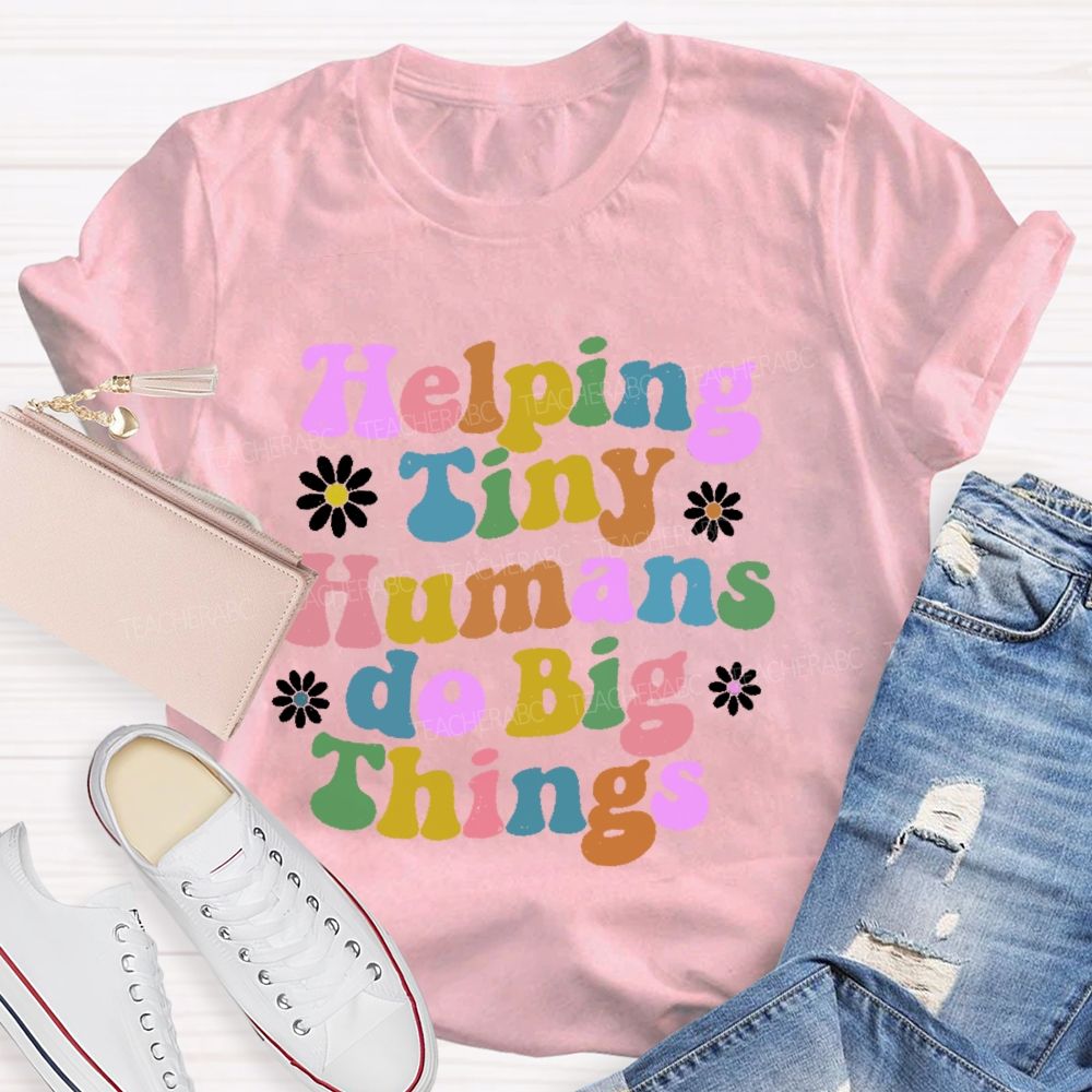 Helping Tiny Humans Do Big Things Letters Teacher T-shirt