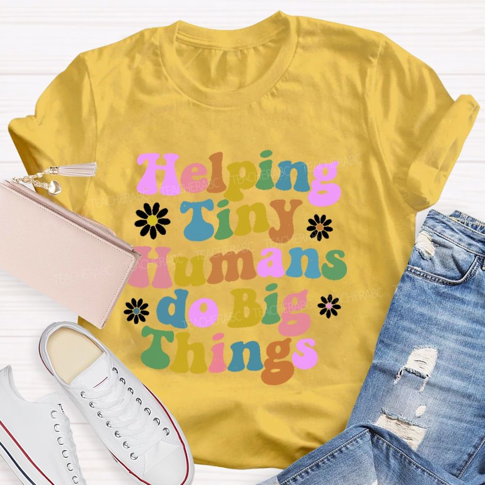 Helping Tiny Humans Do Big Things Letters Teacher T-shirt