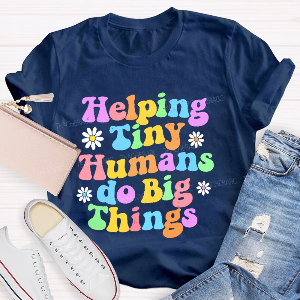Helping Tiny Humans Do Big Things Letters Teacher T-shirt