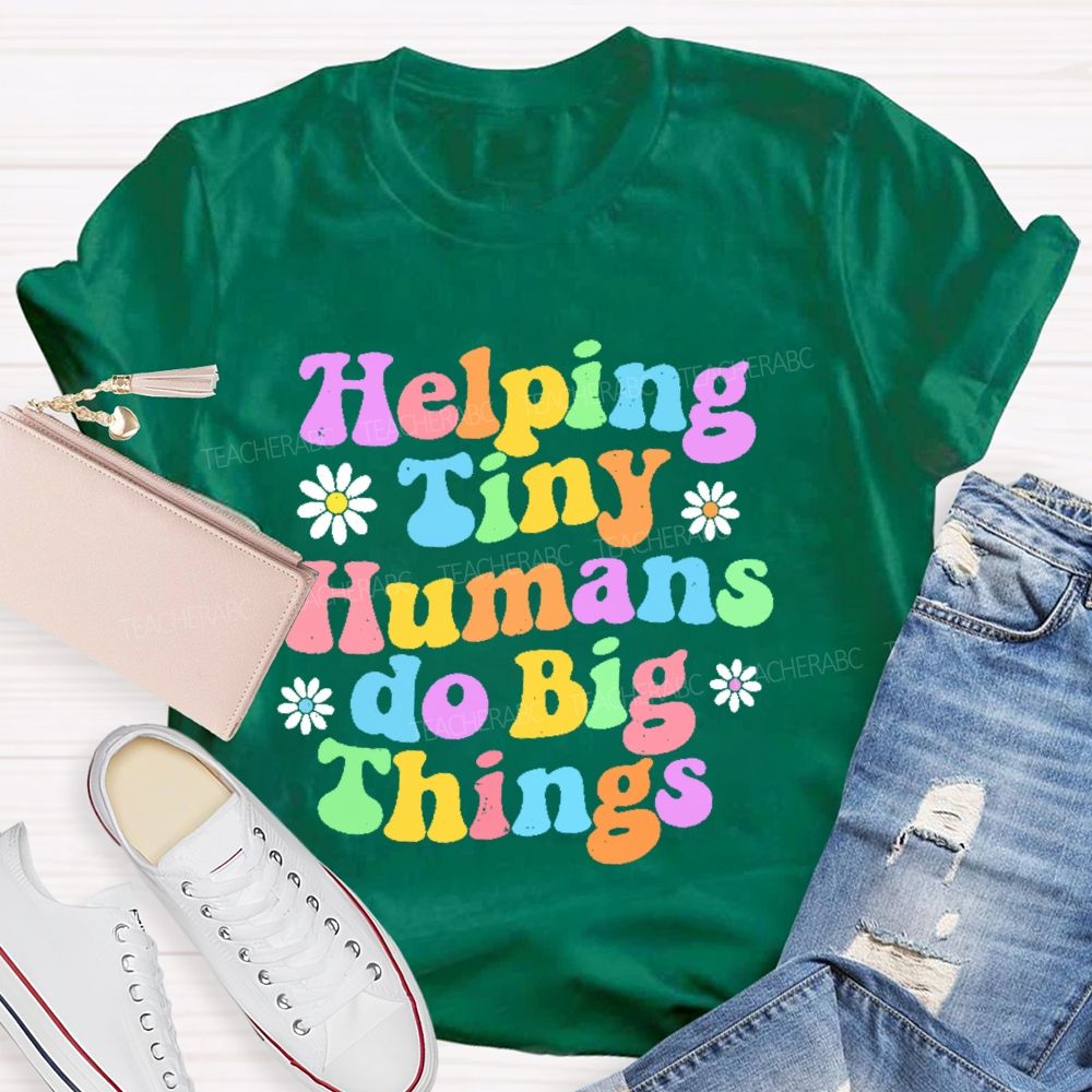 Helping Tiny Humans Do Big Things Letters Teacher T-shirt