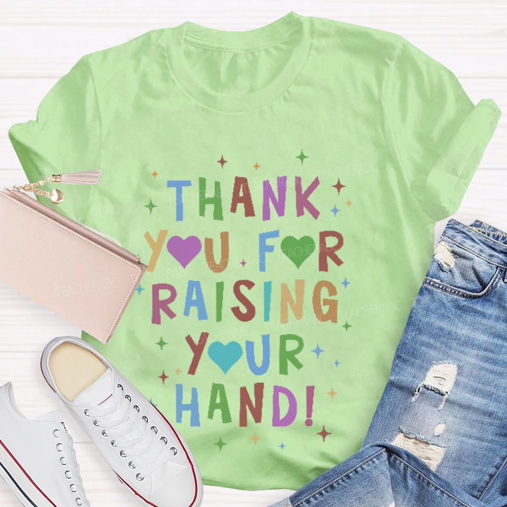 Thank You For Raising Your Hand Teacher T-shirt