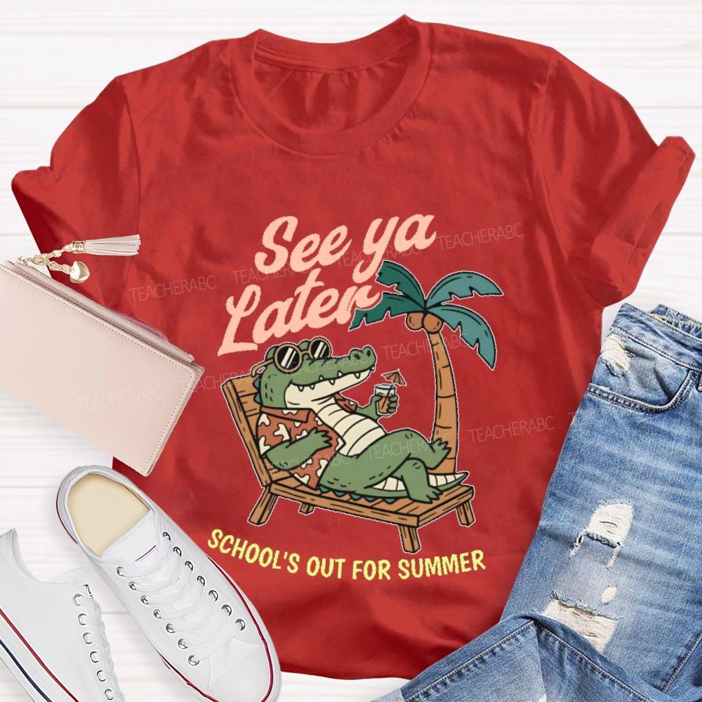 See Ya Later School's Out For Summer Teacher T-shirt