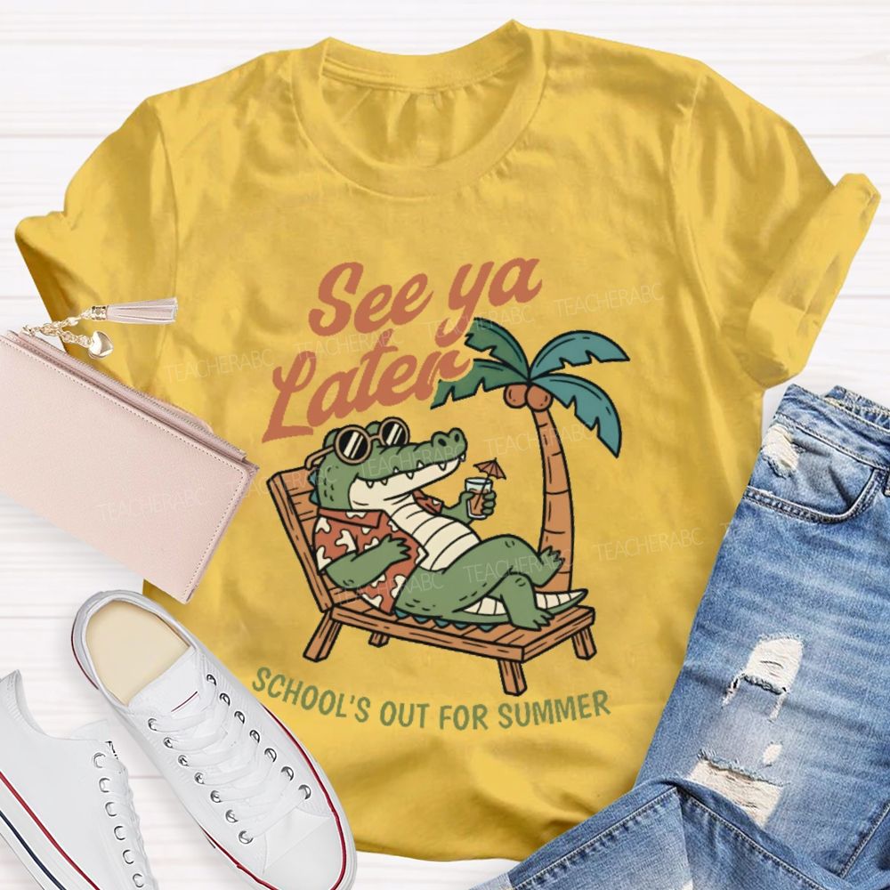 See Ya Later School's Out For Summer Teacher T-shirt