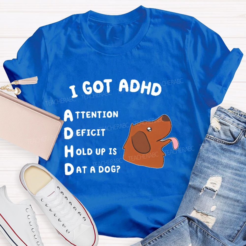 I Got Adhd Teacher T-shirt