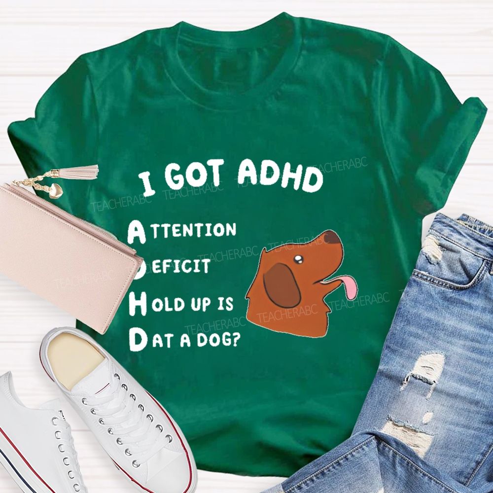 I Got Adhd Teacher T-shirt