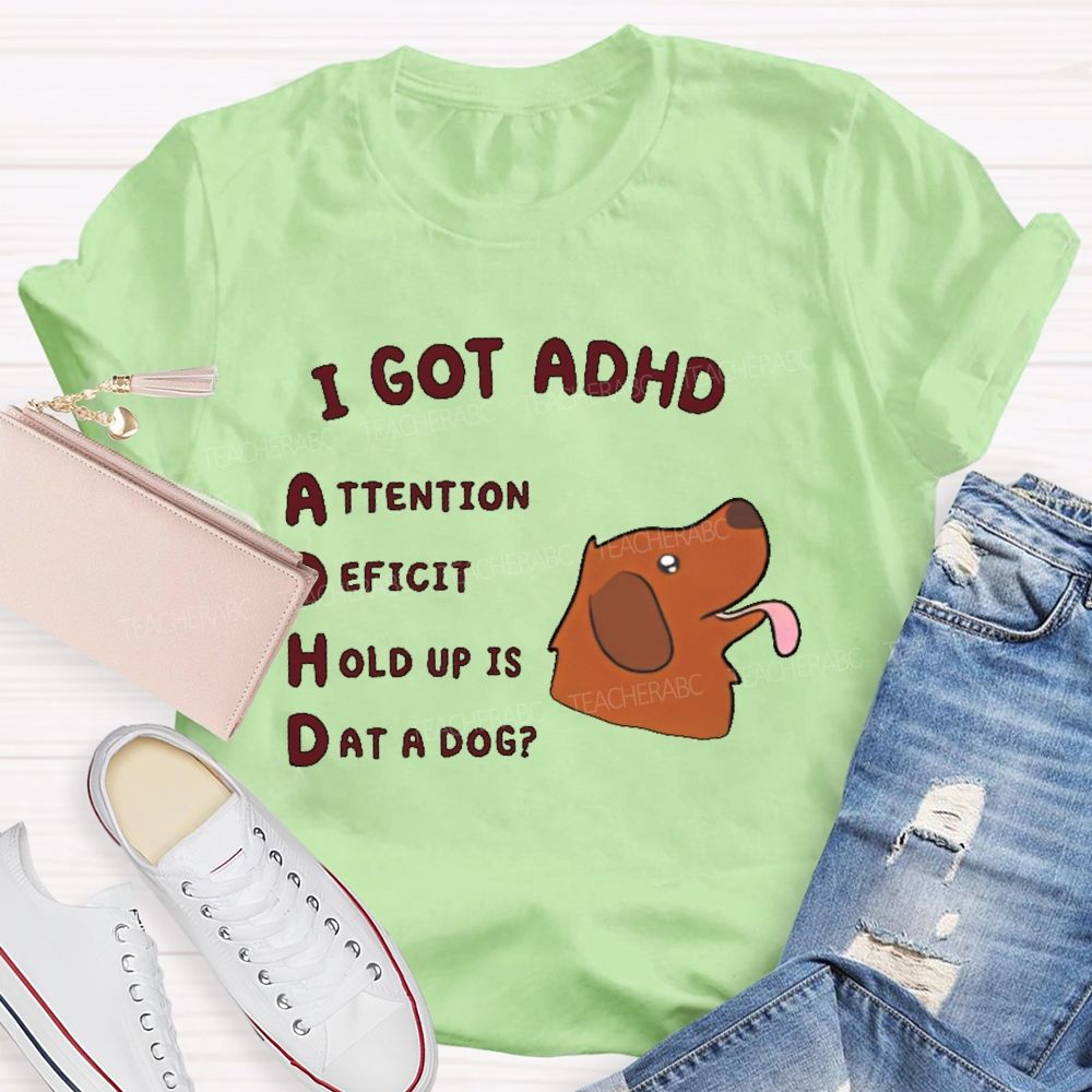 I Got Adhd Teacher T-shirt