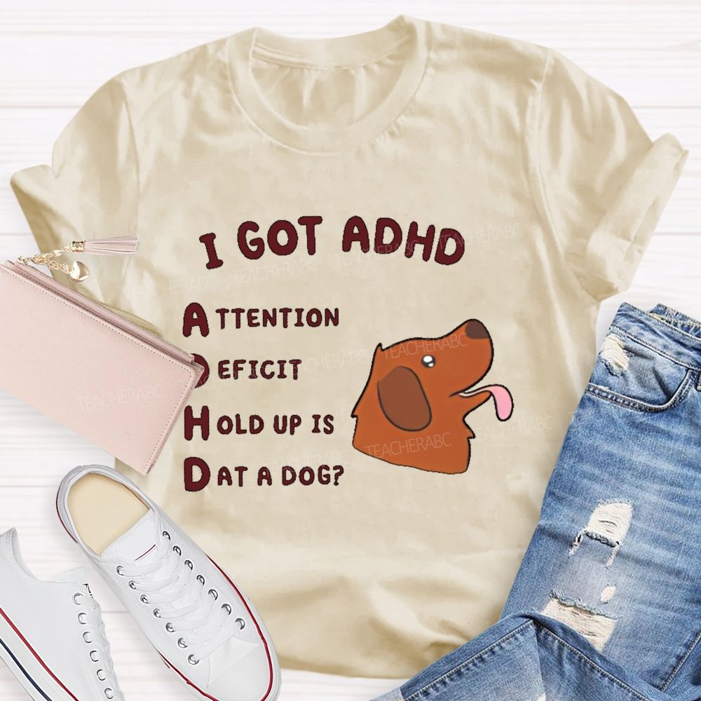 I Got Adhd Teacher T-shirt
