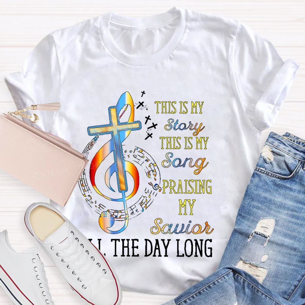 This Is My Story This Is My Song Praising My Savior All The Day Long Teacher T-shirt