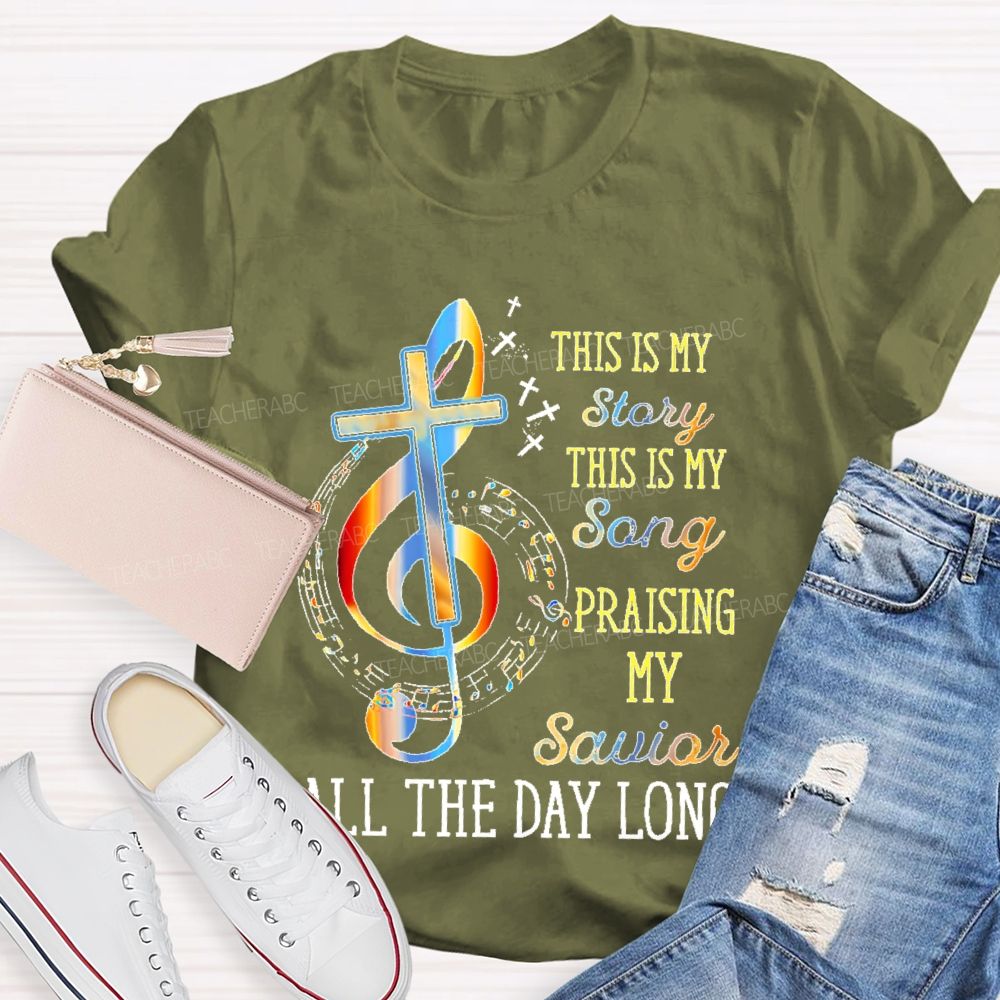 This Is My Story This Is My Song Praising My Savior All The Day Long Teacher T-shirt
