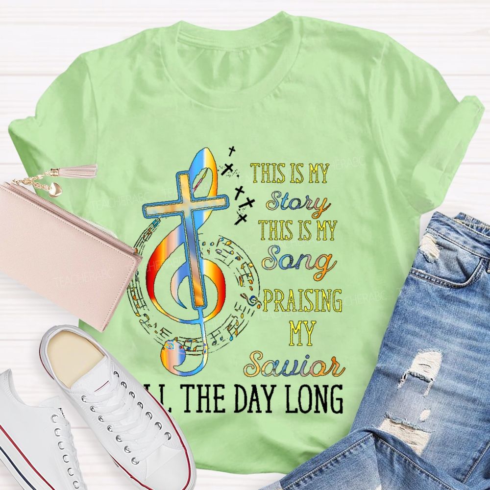 This Is My Story This Is My Song Praising My Savior All The Day Long Teacher T-shirt