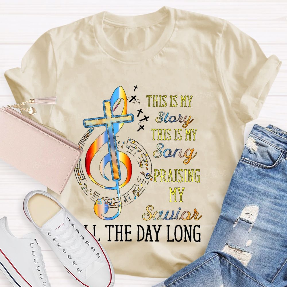 This Is My Story This Is My Song Praising My Savior All The Day Long Teacher T-shirt