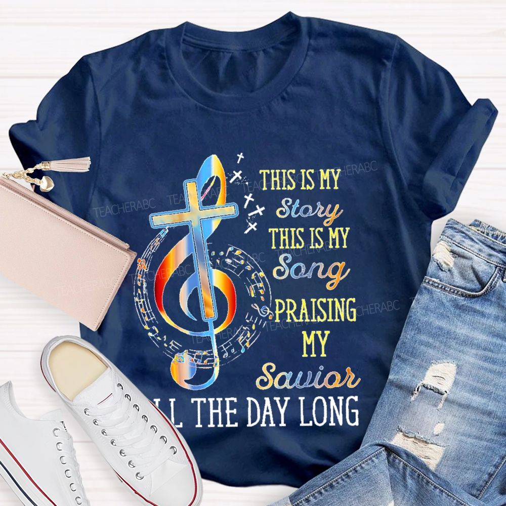 This Is My Story This Is My Song Praising My Savior All The Day Long Teacher T-shirt