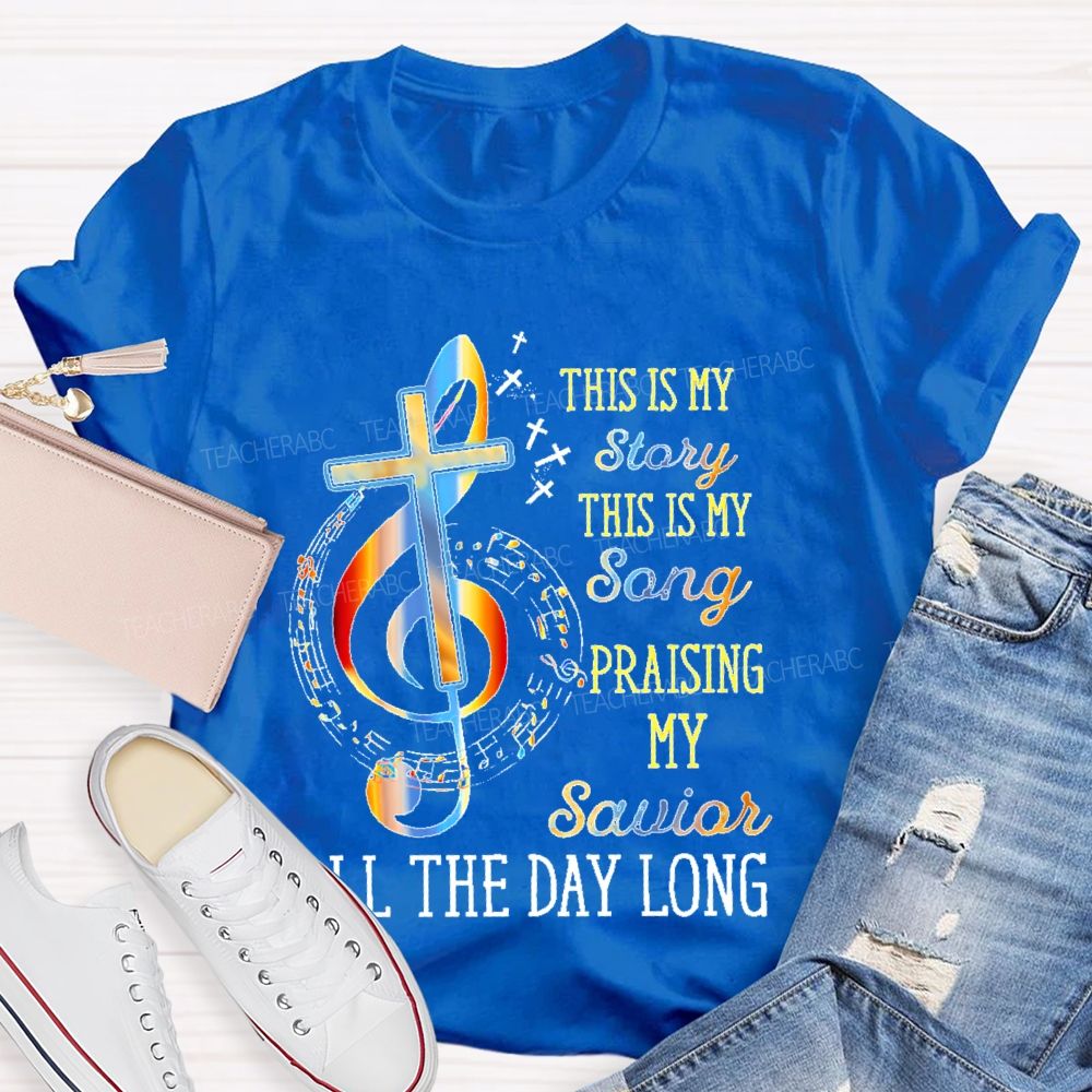 This Is My Story This Is My Song Praising My Savior All The Day Long Teacher T-shirt