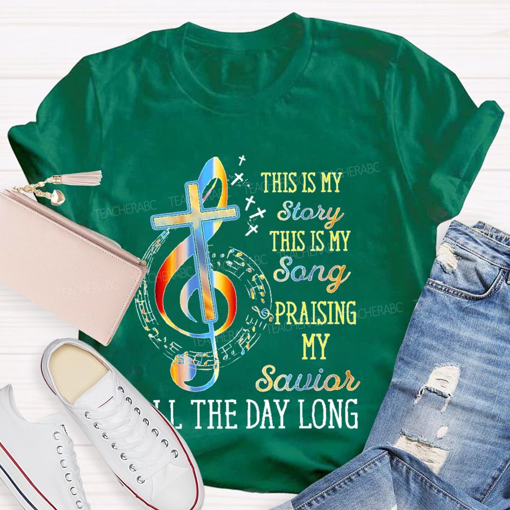 This Is My Story This Is My Song Praising My Savior All The Day Long Teacher T-shirt