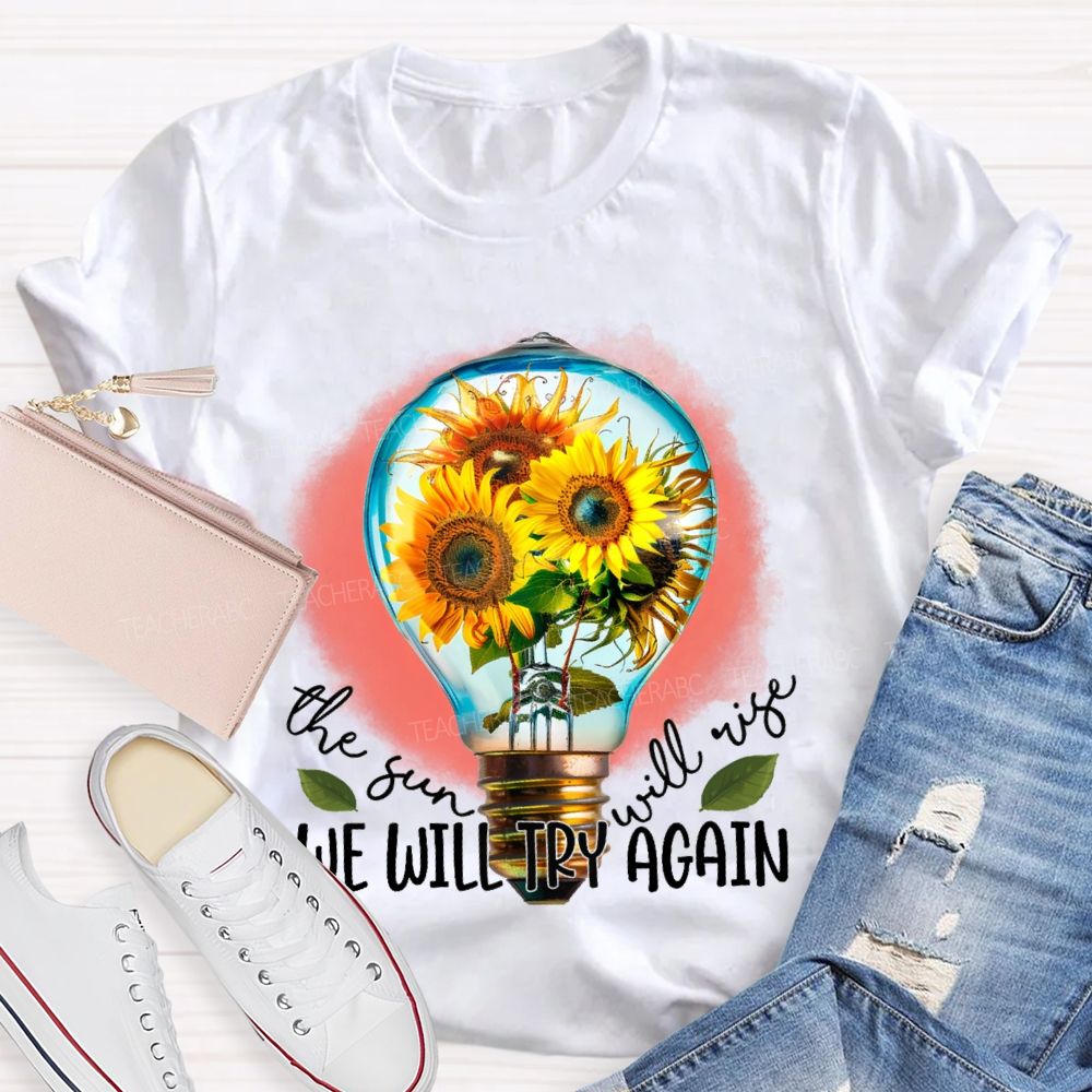 The Sun Will Rise We Will Try Again Graphic Teacher T-shirt
