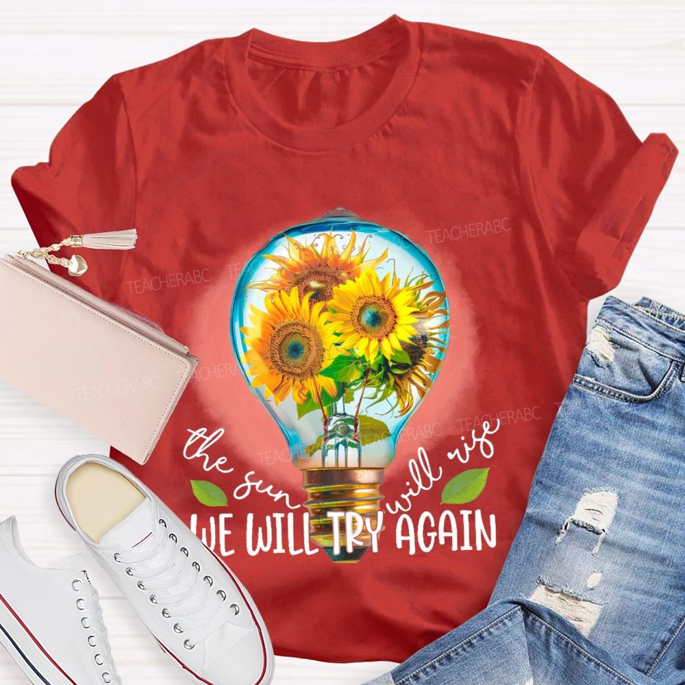The Sun Will Rise We Will Try Again Graphic Teacher T-shirt