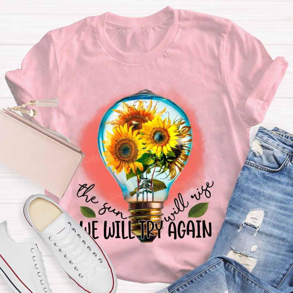The Sun Will Rise We Will Try Again Graphic Teacher T-shirt
