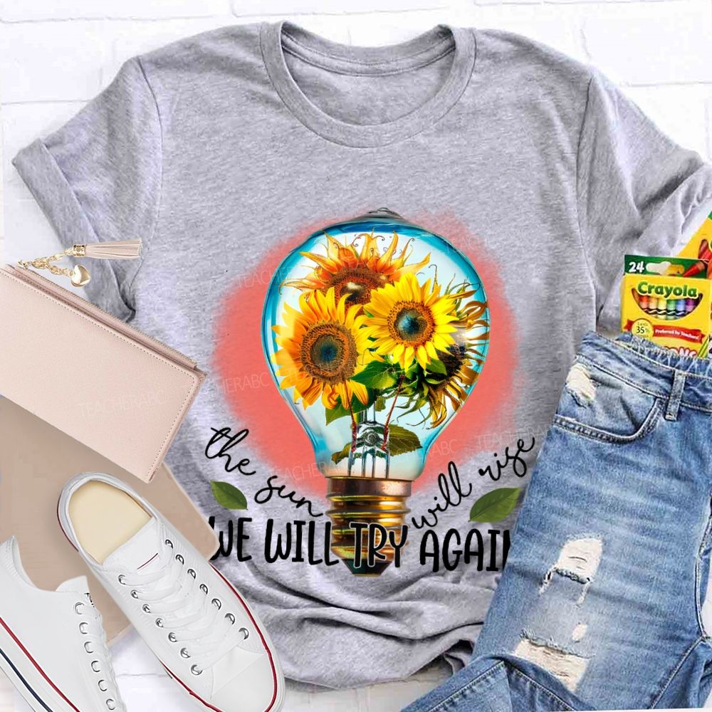 The Sun Will Rise We Will Try Again Graphic Teacher T-shirt