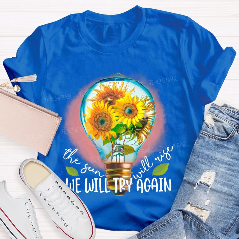 The Sun Will Rise We Will Try Again Graphic Teacher T-shirt