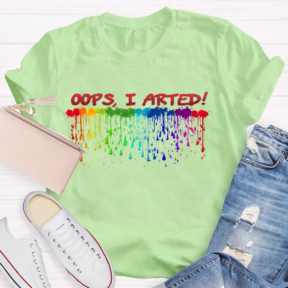 Oops I Arted Teacher T-shirt