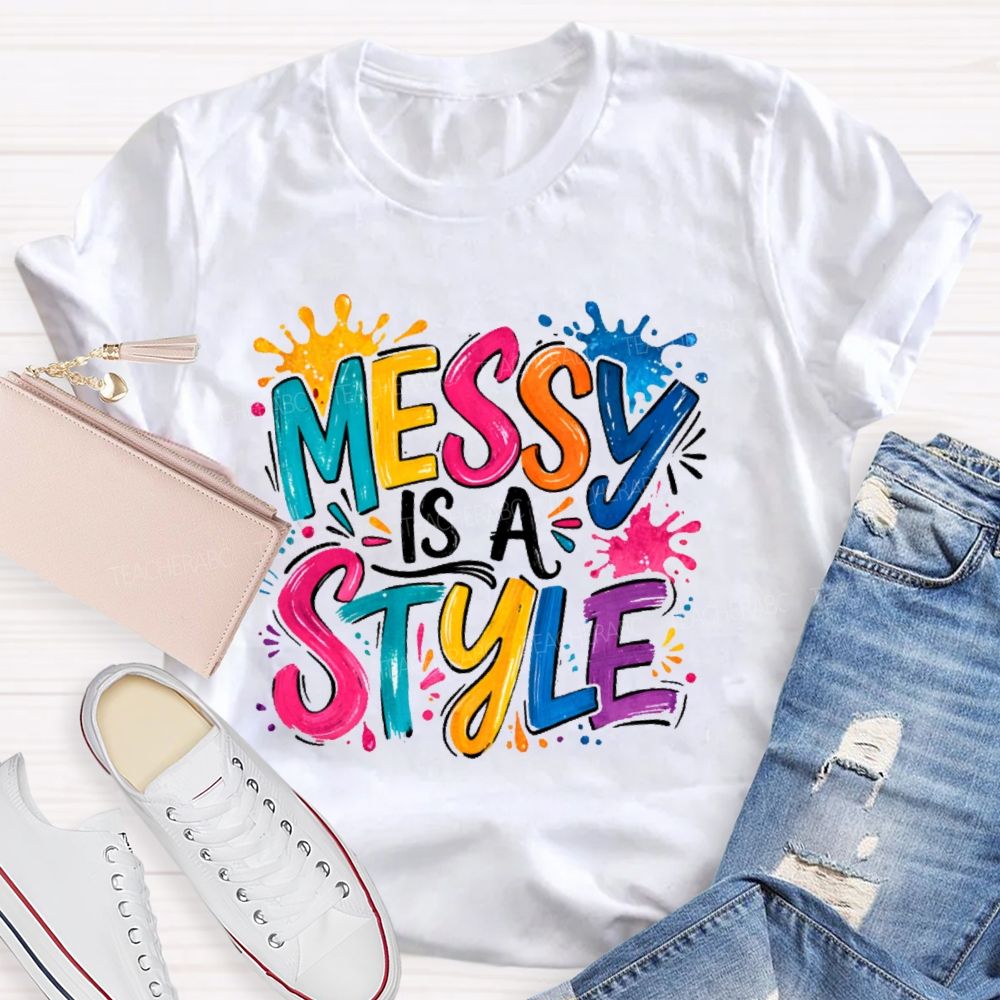 Messy Is A Style Teacher T-shirt