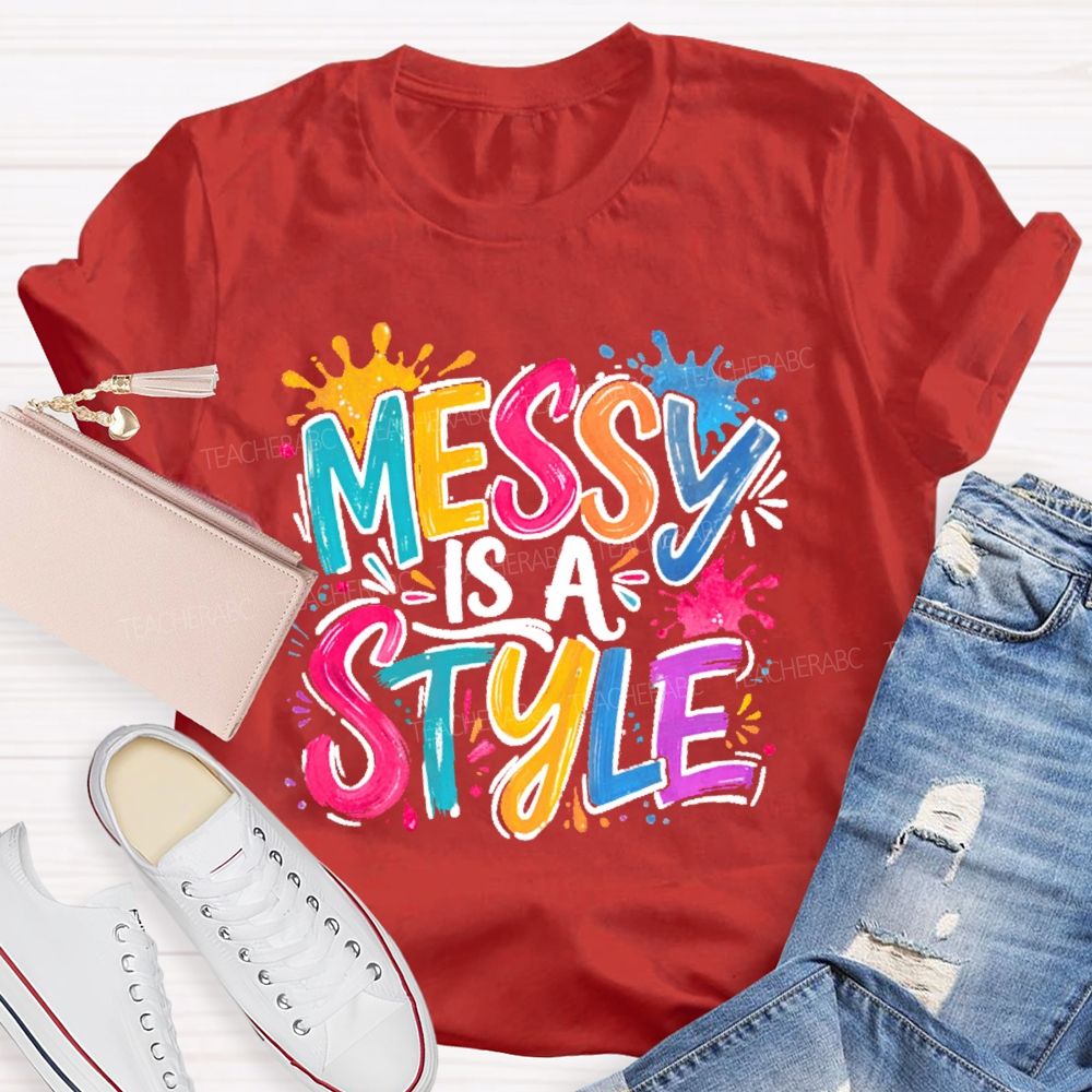 Messy Is A Style Teacher T-shirt