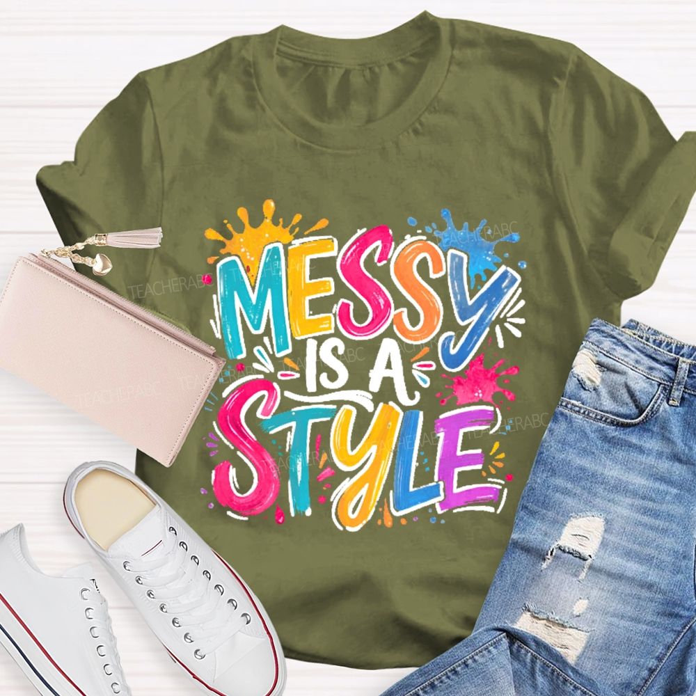 Messy Is A Style Teacher T-shirt