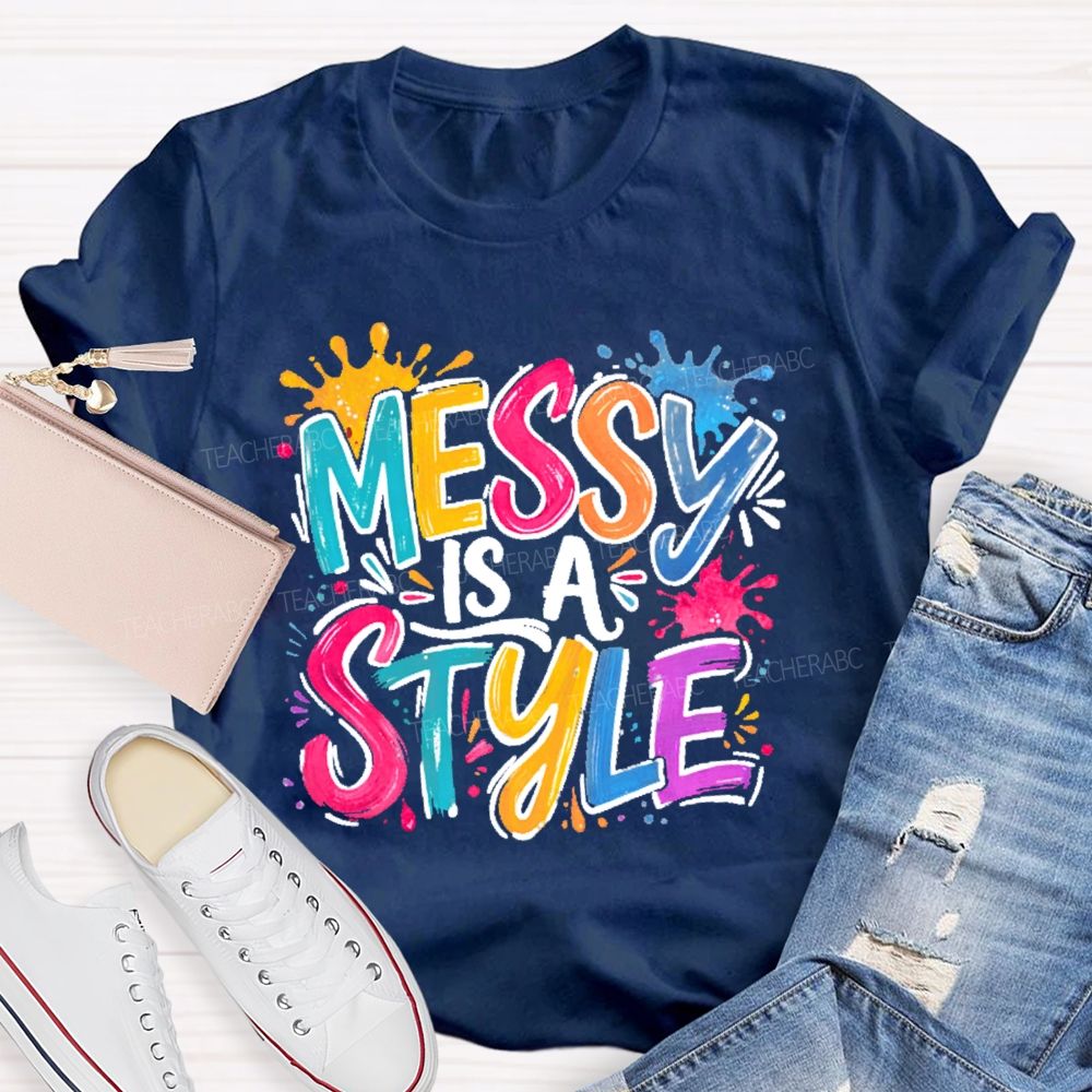 Messy Is A Style Teacher T-shirt
