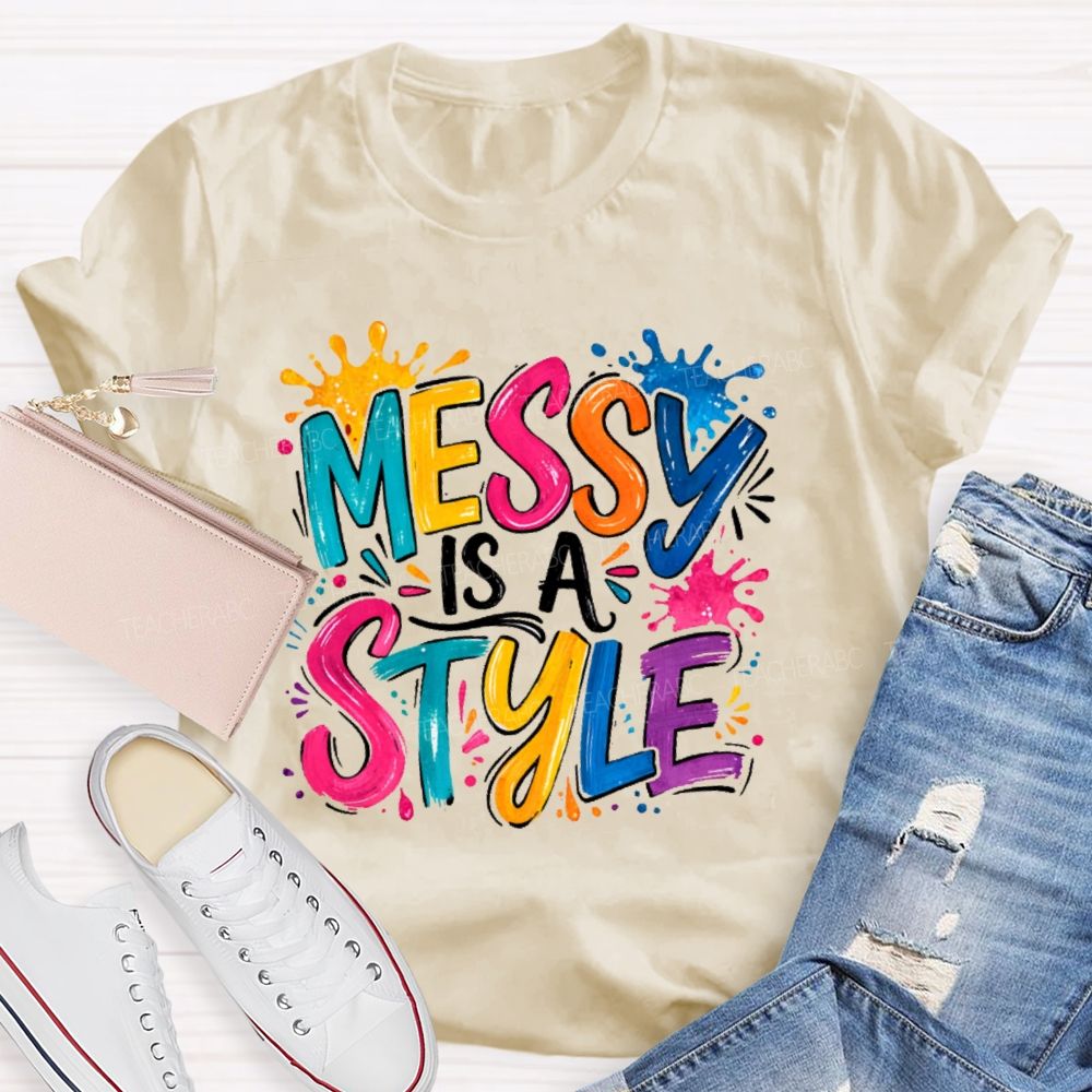 Messy Is A Style Teacher T-shirt