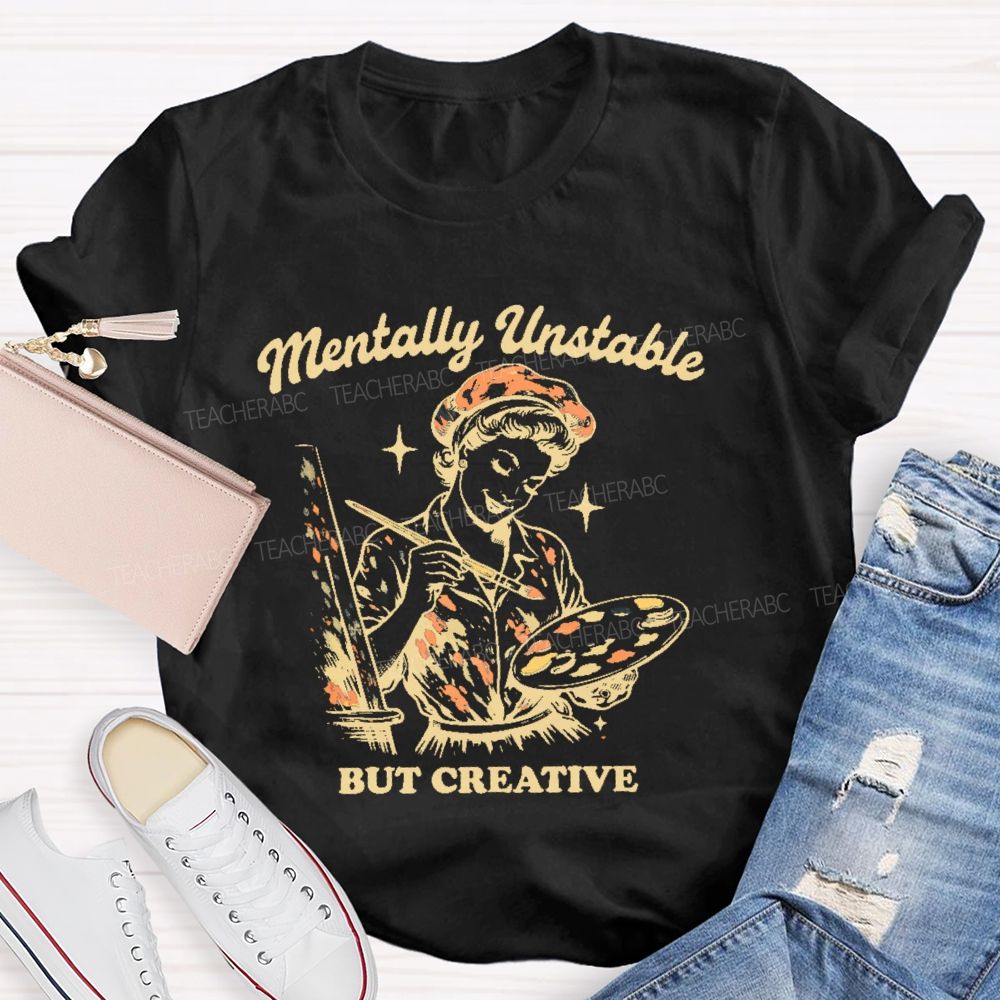 Mentally Unstable But Creative Teacher T-shirt