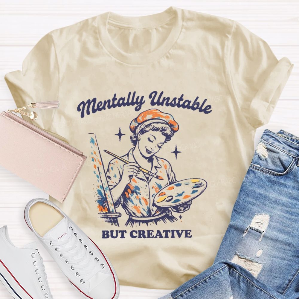 Mentally Unstable But Creative Teacher T-shirt