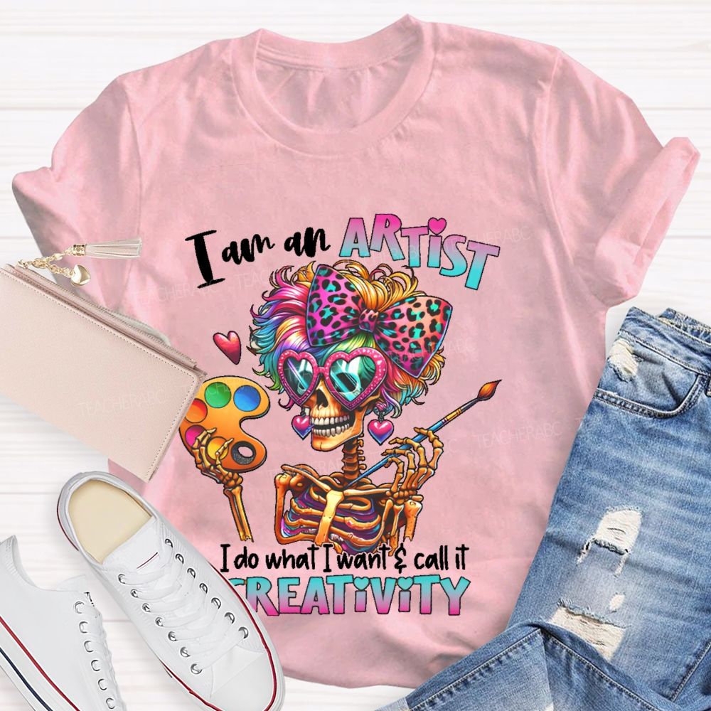 I Am An Artist I Do What I Want & Call It Reativity Teacher T-shirt