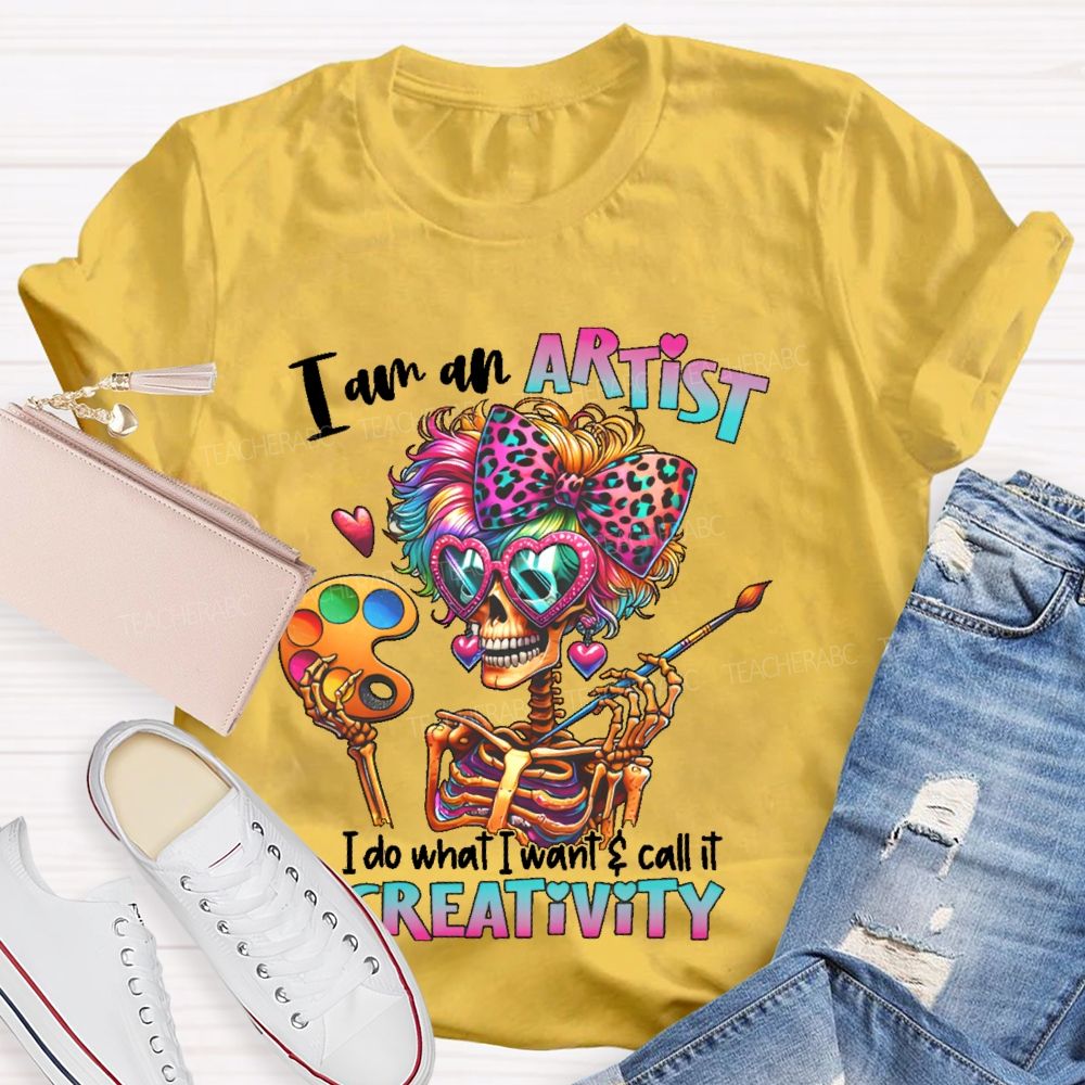 I Am An Artist I Do What I Want & Call It Reativity Teacher T-shirt