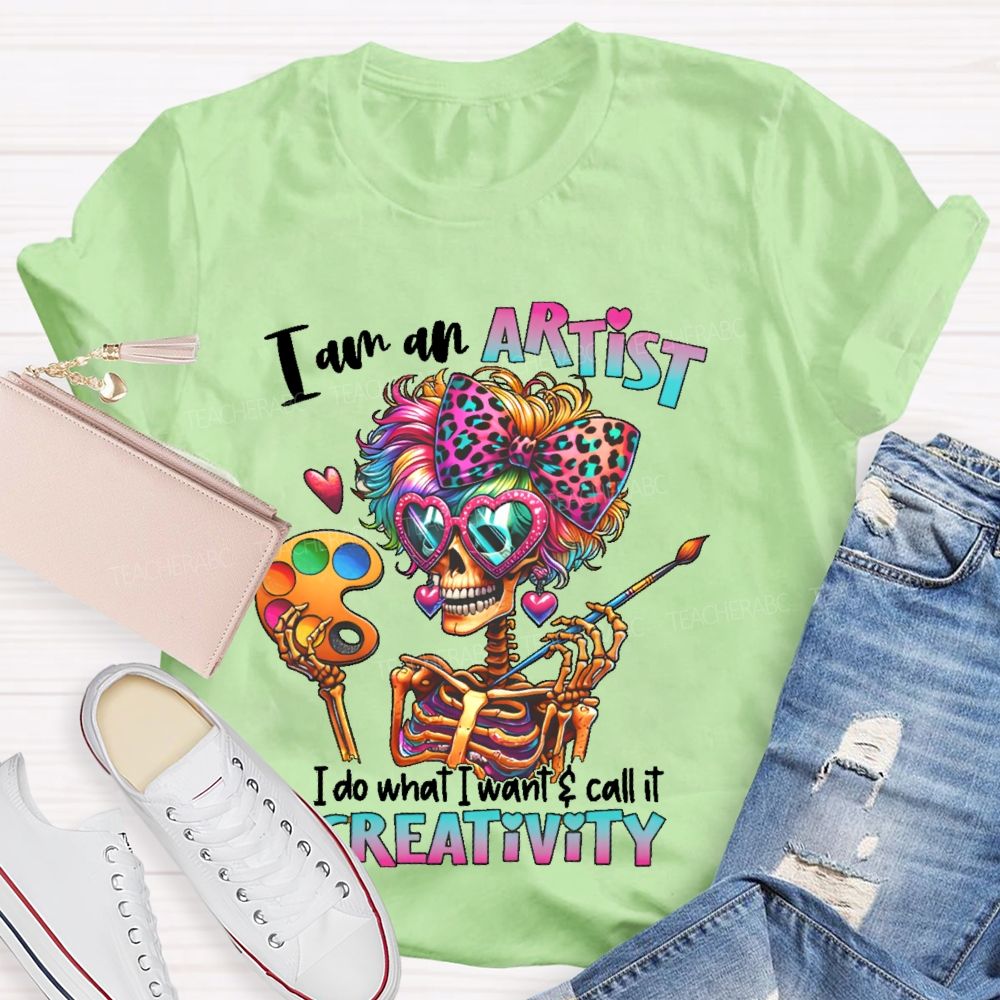 I Am An Artist I Do What I Want & Call It Reativity Teacher T-shirt