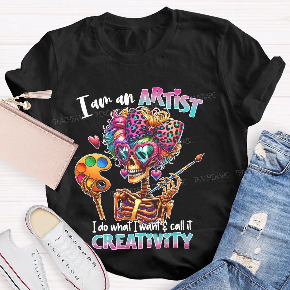 I Am An Artist I Do What I Want & Call It Reativity Teacher T-shirt