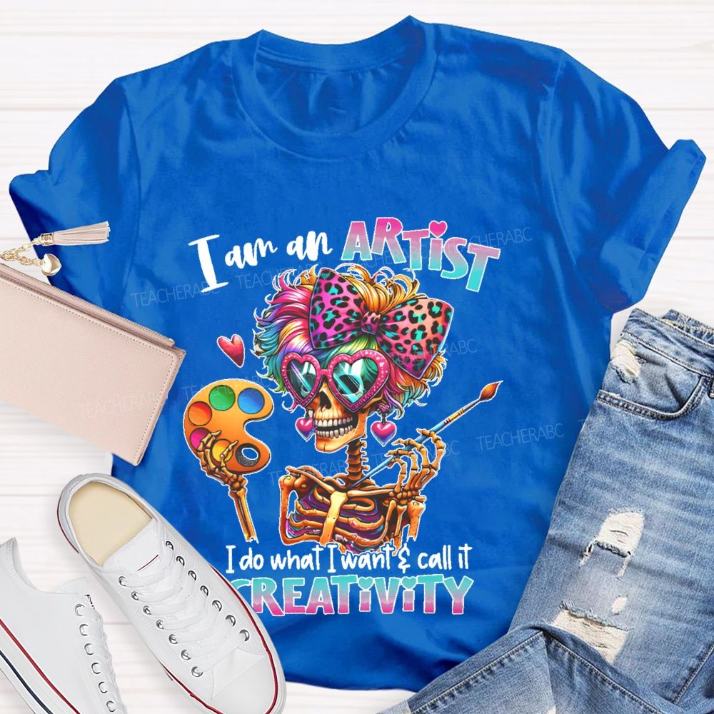 I Am An Artist I Do What I Want & Call It Reativity Teacher T-shirt