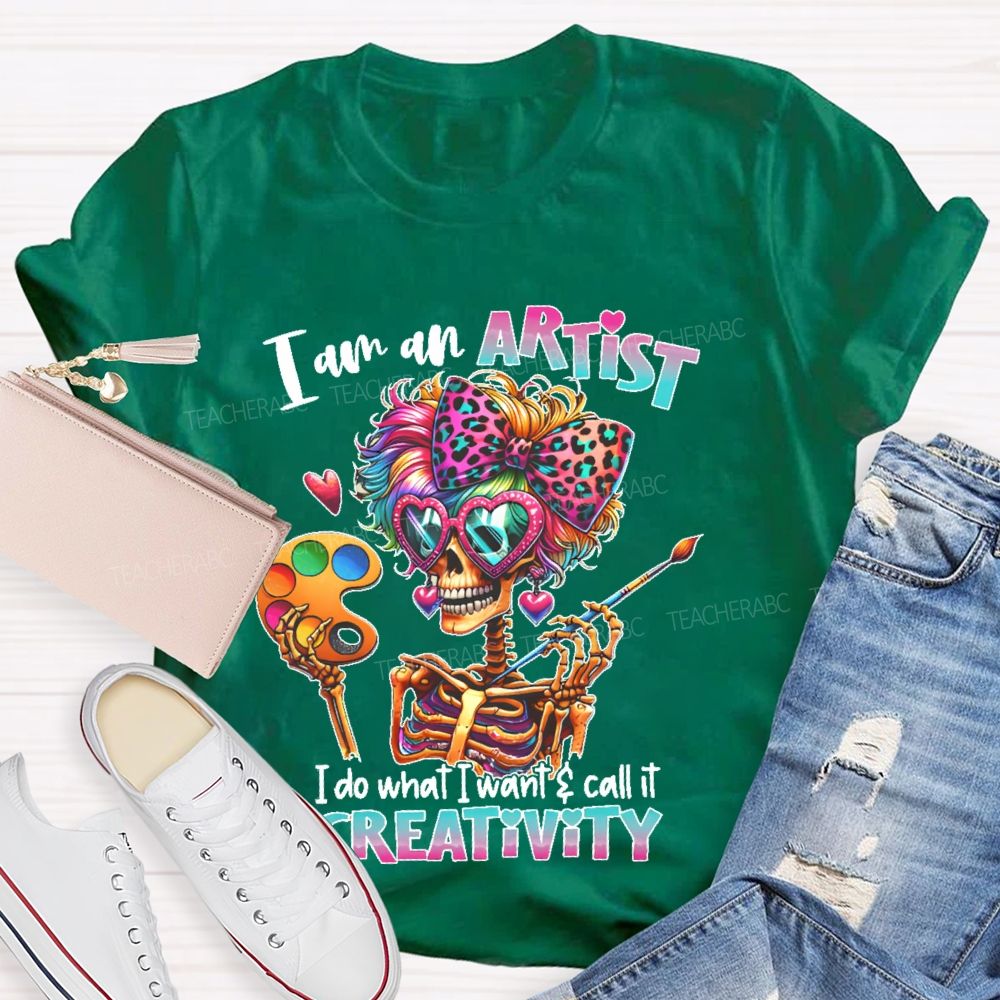 I Am An Artist I Do What I Want & Call It Reativity Teacher T-shirt
