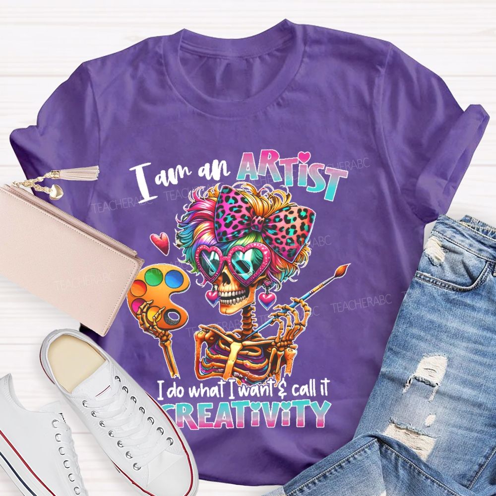 I Am An Artist I Do What I Want & Call It Reativity Teacher T-shirt
