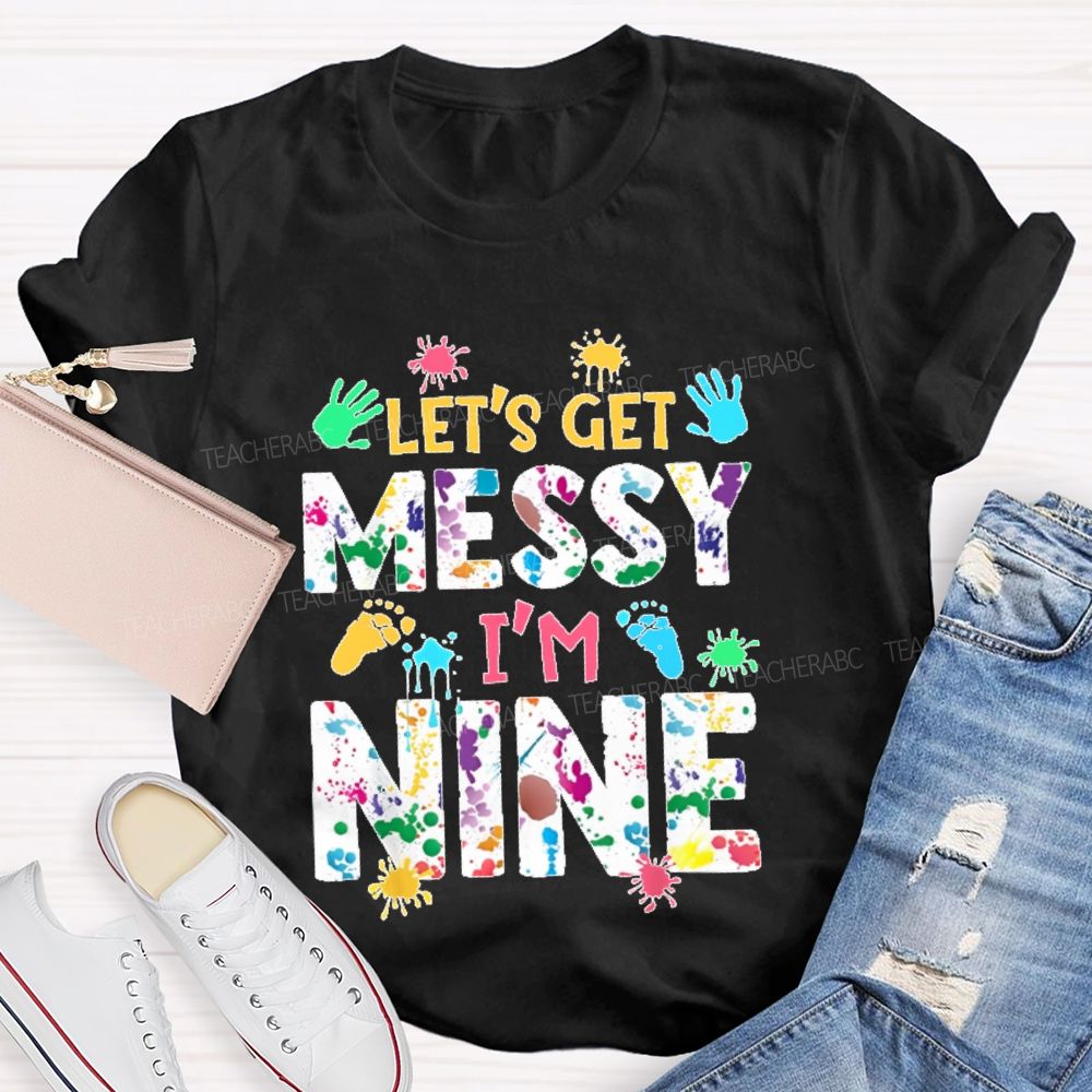 Personalized Number Let's Get Messy I'm Nine Teacher T-shirt