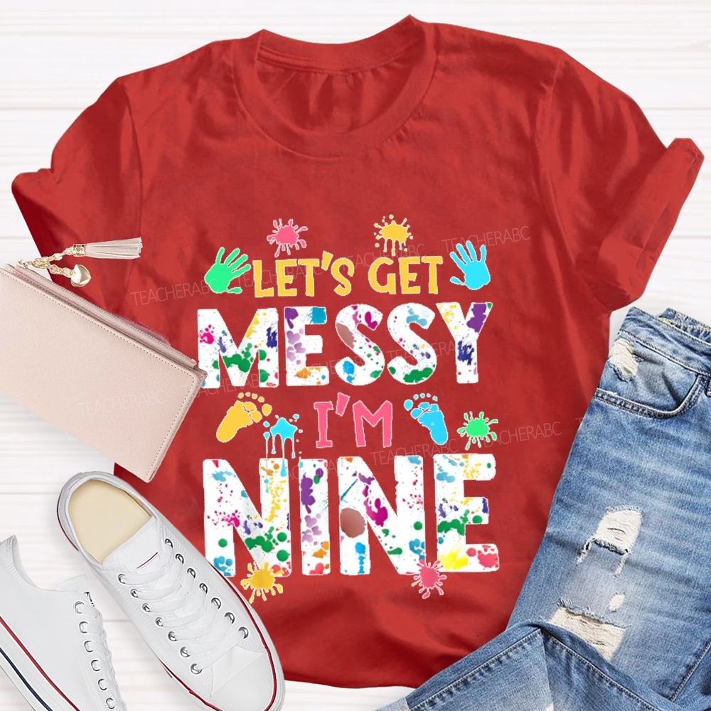 Personalized Number Let's Get Messy I'm Nine Teacher T-shirt