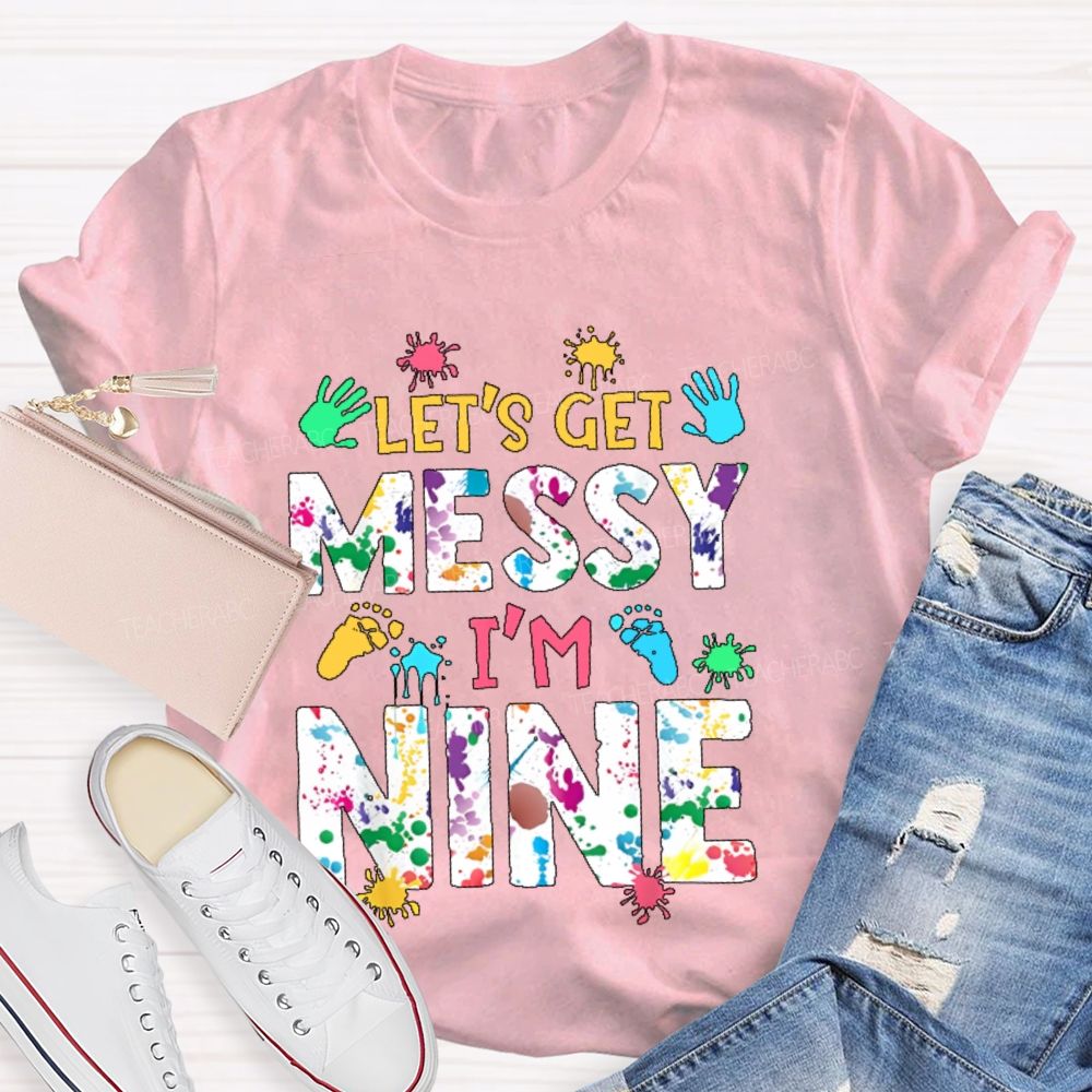 Personalized Number Let's Get Messy I'm Nine Teacher T-shirt