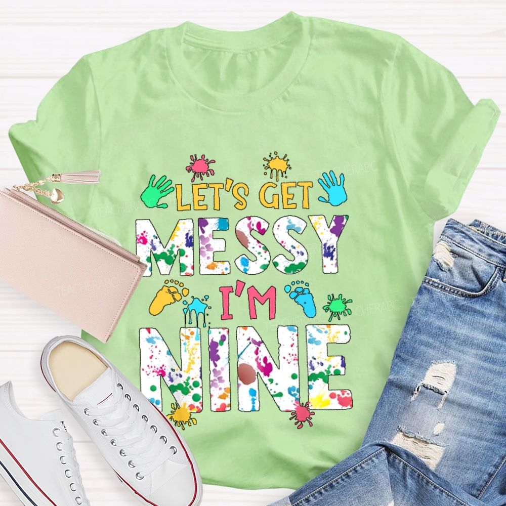 Personalized Number Let's Get Messy I'm Nine Teacher T-shirt