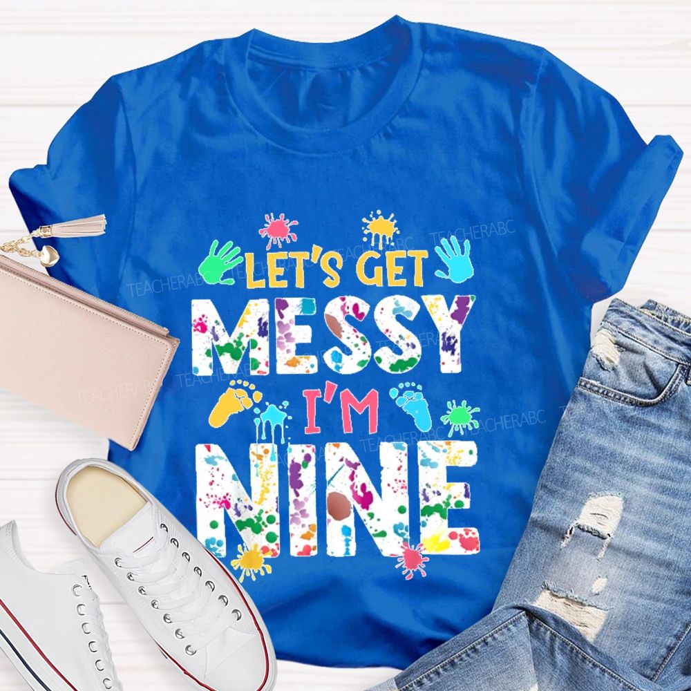 Personalized Number Let's Get Messy I'm Nine Teacher T-shirt