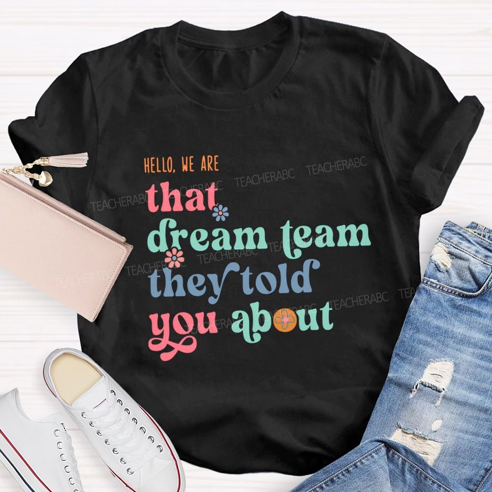 Hello We Are That Dream Team They Told You About Flower Teacher T-shirt