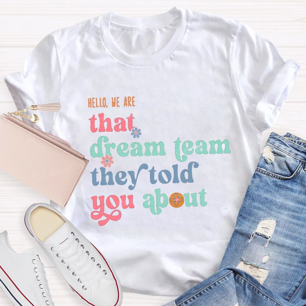 Hello We Are That Dream Team They Told You About Flower Teacher T-shirt